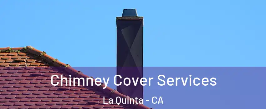 Chimney Cover Services La Quinta - CA