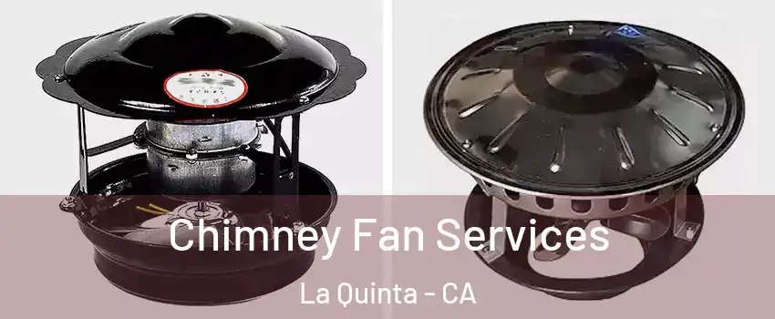  Chimney Fan Services La Quinta - CA