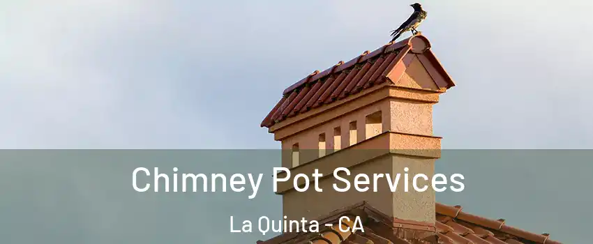  Chimney Pot Services La Quinta - CA