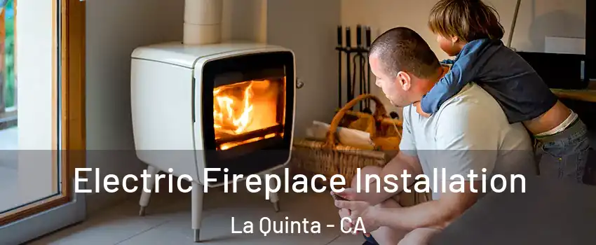  Electric Fireplace Installation La Quinta - CA