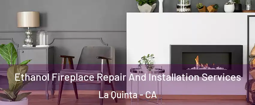  Ethanol Fireplace Repair And Installation Services La Quinta - CA
