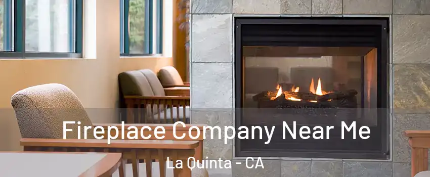  Fireplace Company Near Me La Quinta - CA