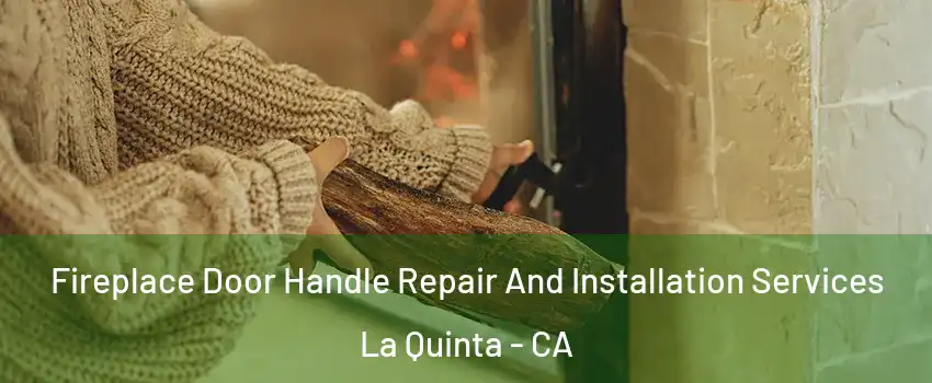  Fireplace Door Handle Repair And Installation Services La Quinta - CA