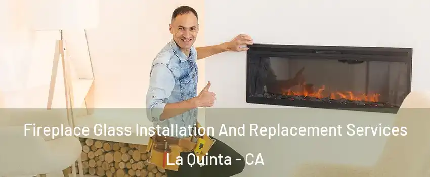  Fireplace Glass Installation And Replacement Services La Quinta - CA