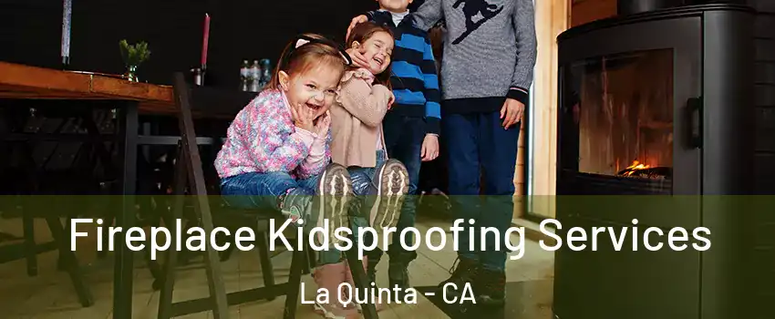 Fireplace Kidsproofing Services La Quinta - CA