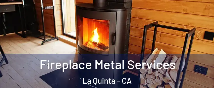 Fireplace Metal Services La Quinta - CA