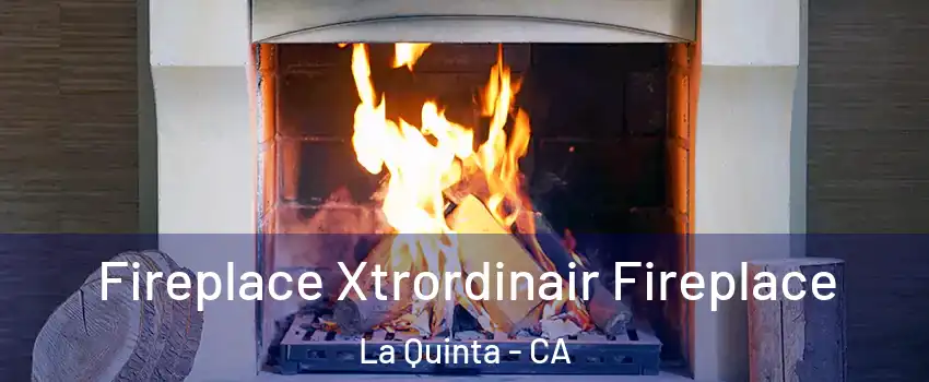  Fireplace Xtrordinair Fireplace La Quinta - CA