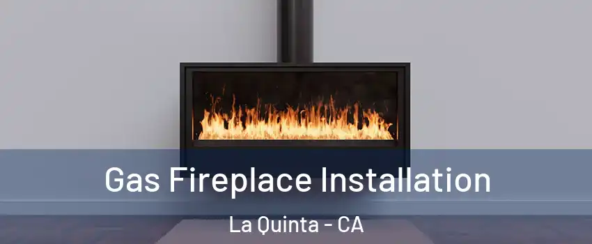  Gas Fireplace Installation La Quinta - CA