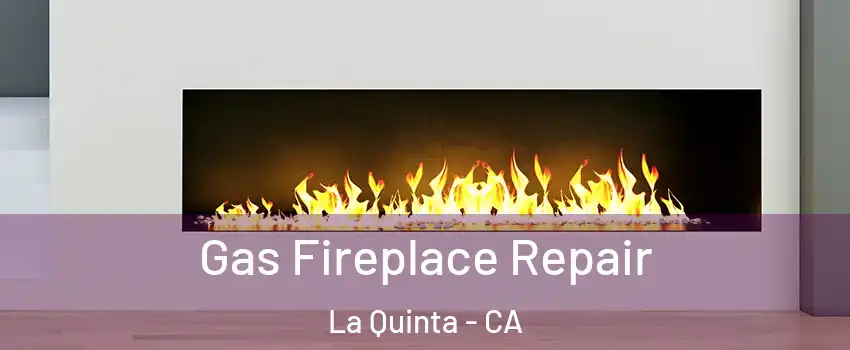  Gas Fireplace Repair La Quinta - CA