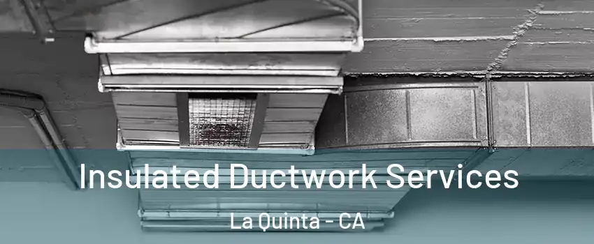  Insulated Ductwork Services La Quinta - CA
