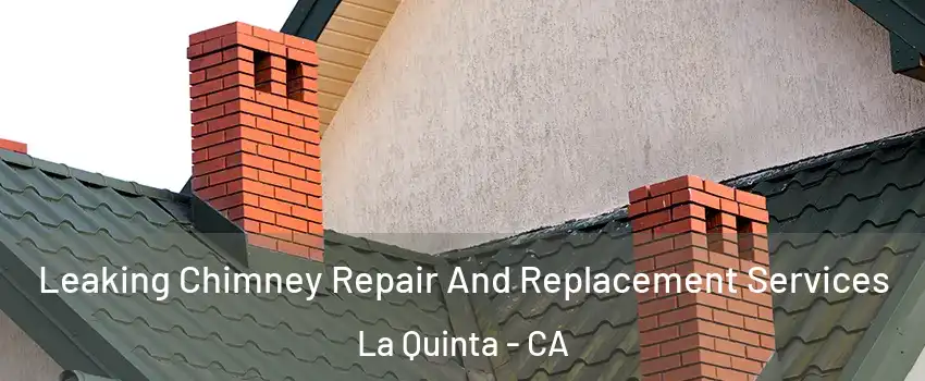  Leaking Chimney Repair And Replacement Services La Quinta - CA