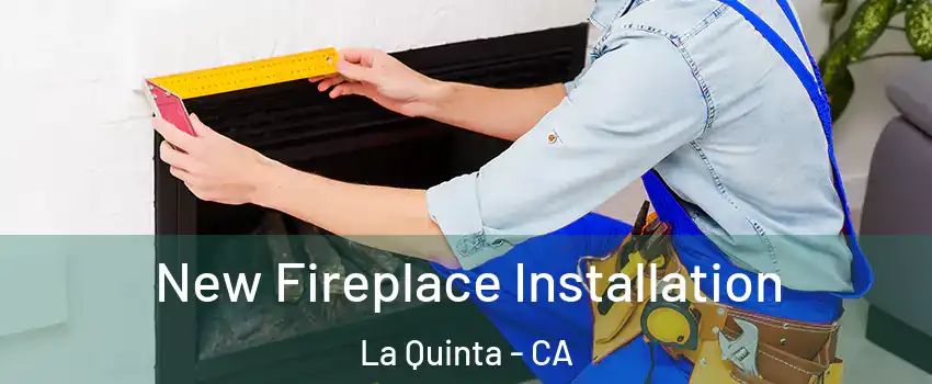  New Fireplace Installation La Quinta - CA