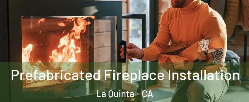  Prefabricated Fireplace Installation La Quinta - CA
