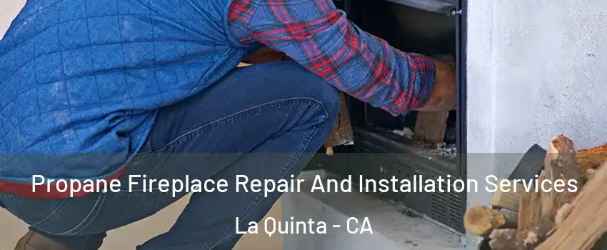  Propane Fireplace Repair And Installation Services La Quinta - CA