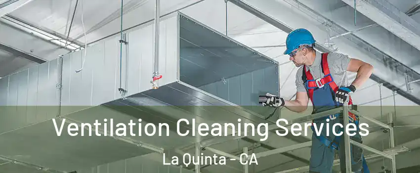  Ventilation Cleaning Services La Quinta - CA