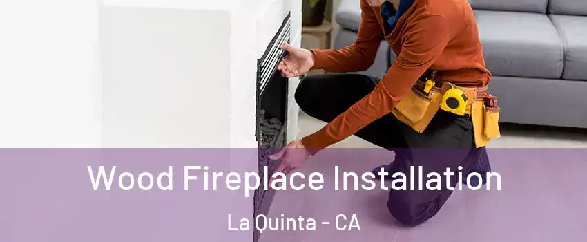  Wood Fireplace Installation La Quinta - CA